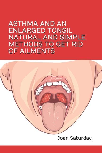 Kniha Asthma and an Enlarged Tonsil Natural and Simple Methods to Get Rid of Ailments 