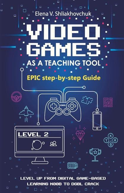Könyv Video Games as a Teaching Tool. Epic step-by-step Guide 