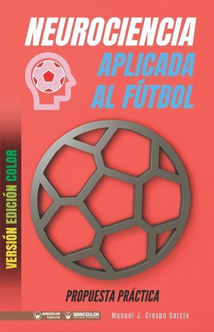 Knjiga Neurociencia aplicada al fútbol. Propuesta práctica: Concepto y 100 tareas para su entrenamiento (Versión Edición Color) 