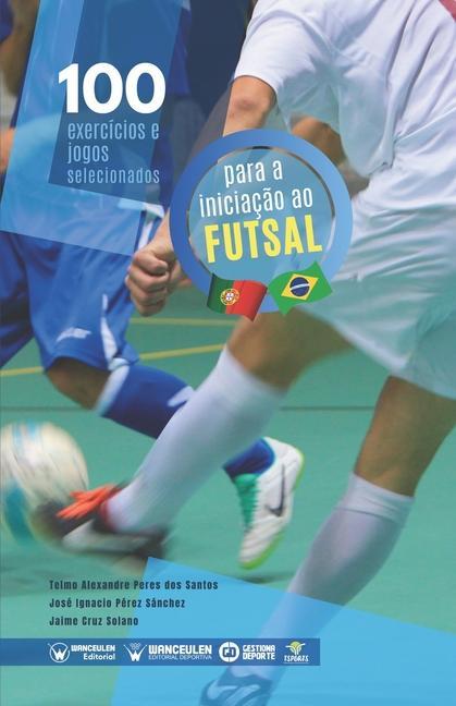 Kniha 100 exercícios e jogos selecionados para a iniciaç?o ao futsal Telmo Alexandre Peres Dos Santos