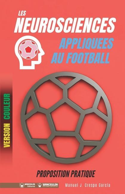 Carte Les neurosciences appliquees au football. Proposition pratique: 100 exercices d'entrainement (Version couleur) 