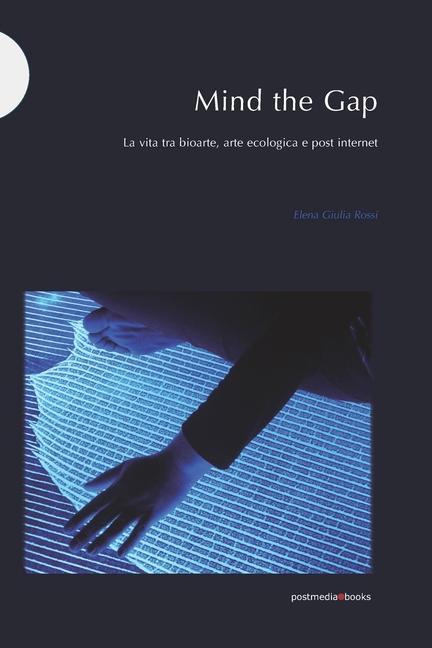 Книга Mind the Gap: La vita tra bioarte, arte ecologica e post internet Victoria Vesna