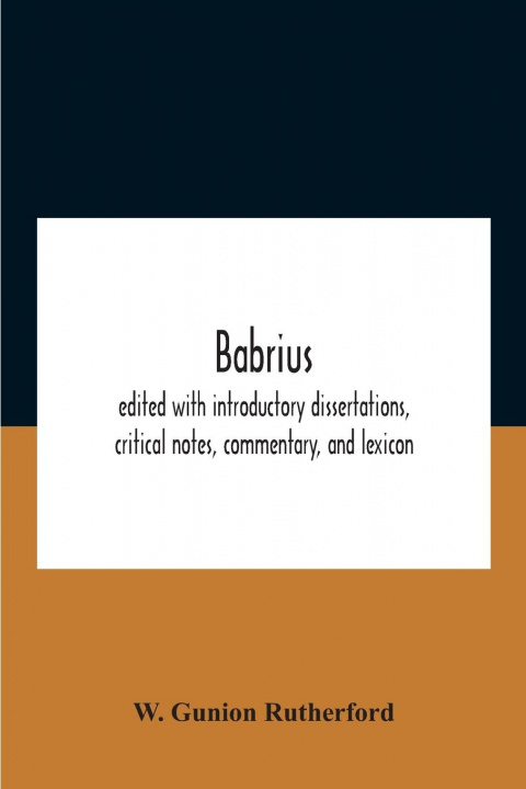 Carte Babrius; Edited With Introductory Dissertations, Critical Notes, Commentary, And Lexicon W. Gunion Rutherford