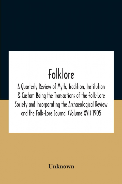 Carte Folklore; A Quarterly Review Of Myth, Tradition, Institution & Custom Being The Transactions Of The Folk-Lore Society And Incorporating The Archaeolog 