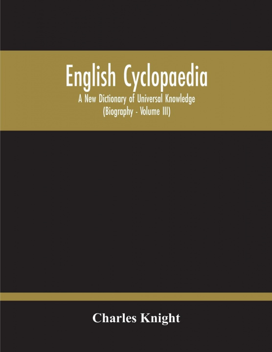 Knjiga English Cyclopaedia, A New Dictionary Of Universal Knowledge (Volume Iii) Charles Knight