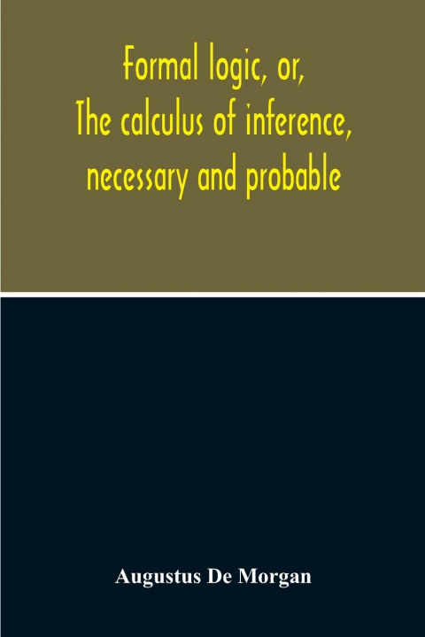 Könyv Formal Logic, Or, The Calculus Of Inference, Necessary And Probable 