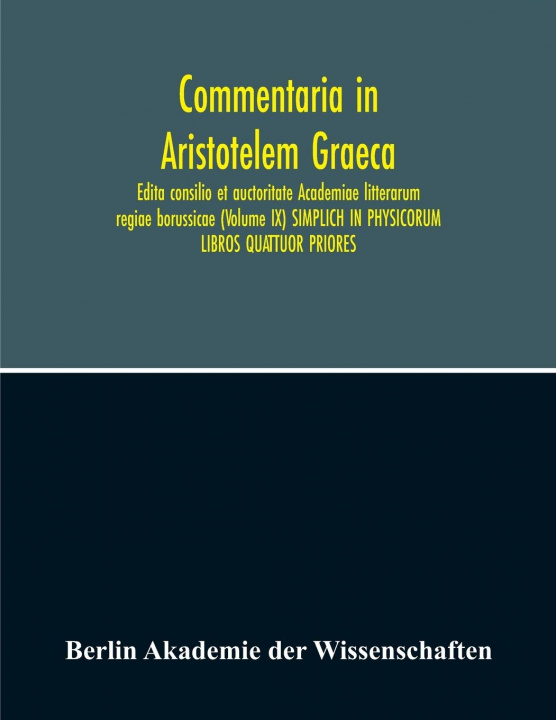 Książka Commentaria In Aristotelem Graeca. Edita Consilio Et Auctoritate Academiae Litterarum Regiae Borussicae (Volume Ix) Simplich In Physicorum Libros Quat 