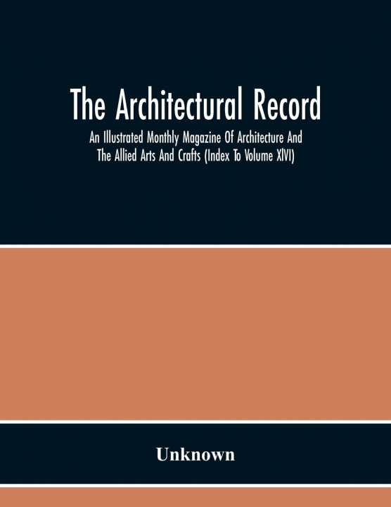 Könyv Architectural Record; An Illustrated Monthly Magazine Of Architecture And The Allied Arts And Crafts (Index To Volume Xlvi) 