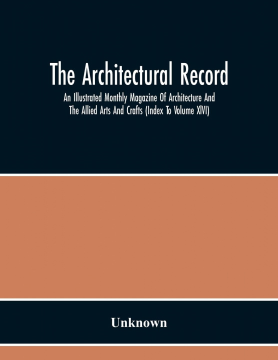 Βιβλίο Architectural Record; An Illustrated Monthly Magazine Of Architecture And The Allied Arts And Crafts (Index To Volume Xlvi) 