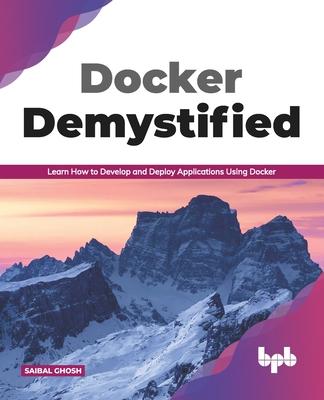 Kniha Docker Demystified: Learn How to Develop and Deploy Applications Using Docker (English Edition) 