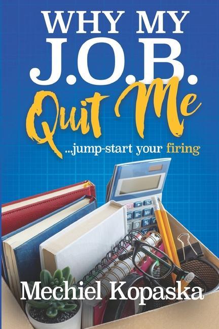 Kniha Why My J.O.B. Quit Me!: Jump-start YOUR Firing 