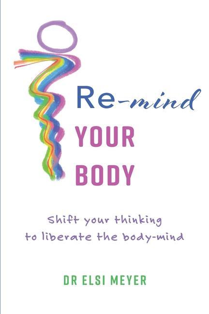 Knjiga Re-mind your body: Shift your thinking to liberate the body-mind Elsi Meyer