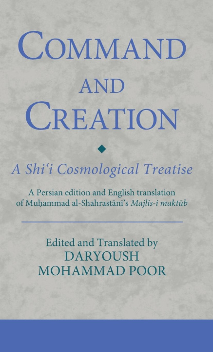 Knjiga Command and Creation: A Shi'i Cosmological Treatise POOR DARYOUSH MOHAMM