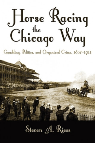 Könyv Horse Racing the Chicago Way Steven A. Riess