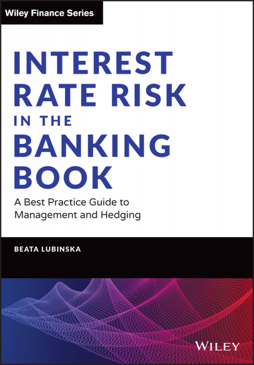 Kniha Interest Rate Risk in the Banking Book - A Best Practice Guide to Management and Hedging Beata Lubinska