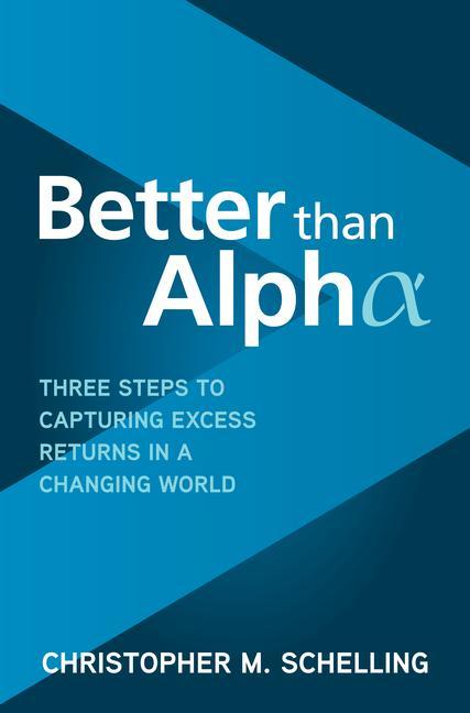 Knjiga Better than Alpha: Three Steps to Capturing Excess Returns in a Changing World Christopher M. Schelling