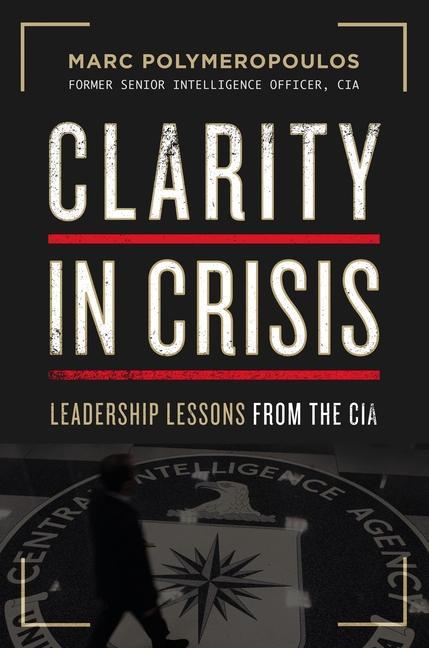Carte Clarity in Crisis: Leadership Lessons from the CIA 