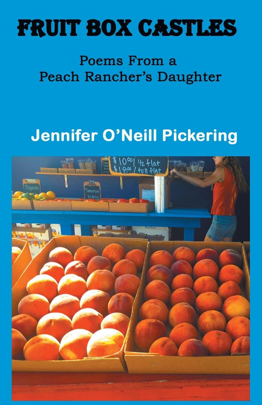 Knjiga Fruit Box Castles: Poems From a Peach Rancher's Daughter Jennifer O'Neill Pickering