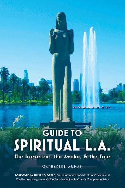 Książka Guide to Spiritual L. A.: The Irreverent, the Awake, and the True: The Irreverent, the Awake, and the True 