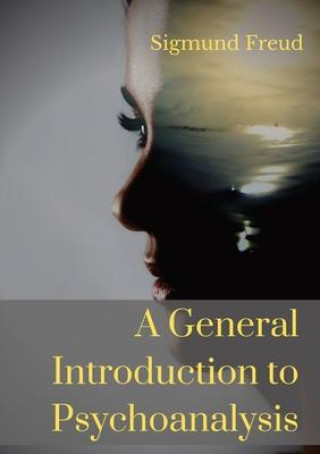 Kniha A General Introduction to Psychoanalysis: A set of lectures given by Psychoanalyst and founder of the Psychoanalytic theory Sigmund Freud, offering an G. Stanley Hall