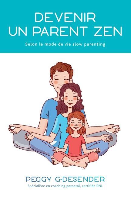 Книга Devenir un parent zen: selon le mode de vie slow parenting Peggy G-Desender