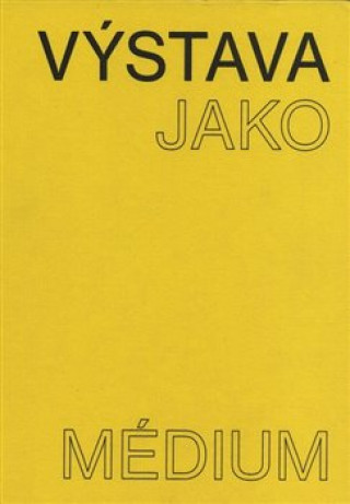Book Výstava jako médium. České umění 1957-1999 Pavlína Morganová
