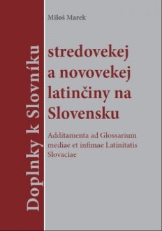 Kniha Doplnky k slovníku stredovekej a novovekej latinčiny na Slovensku Miloš Marek