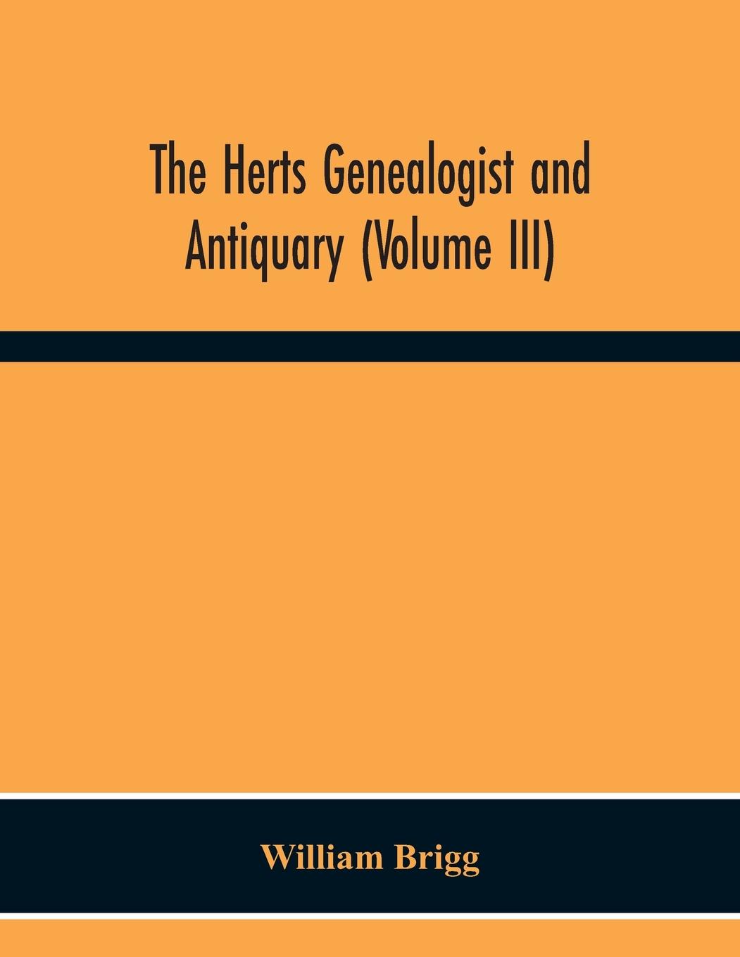 Knjiga Herts Genealogist And Antiquary (Volume Iii) William Brigg