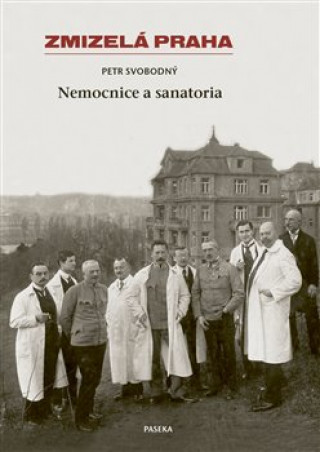 Kniha Zmizelá Praha Nemocnice a Sanatoria Petr Svobodný
