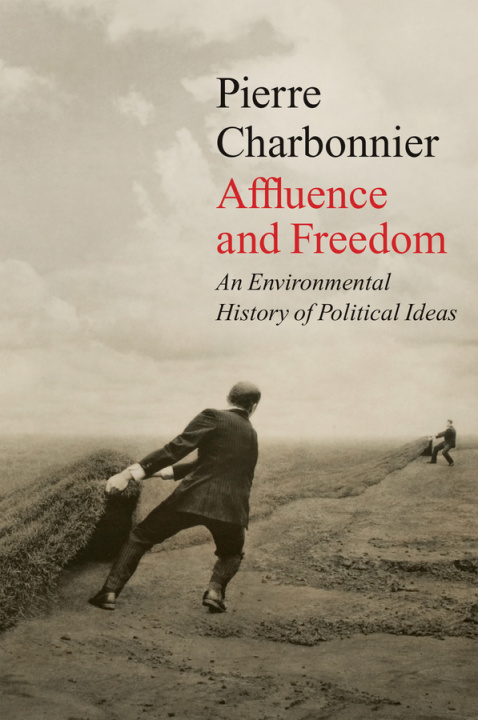 Kniha Affluence and Freedom - An Environmental History of Political Ideas Pierre Charbonnier