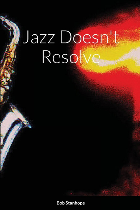Kniha Jazz Doesn't Resolve Bob Stanhope
