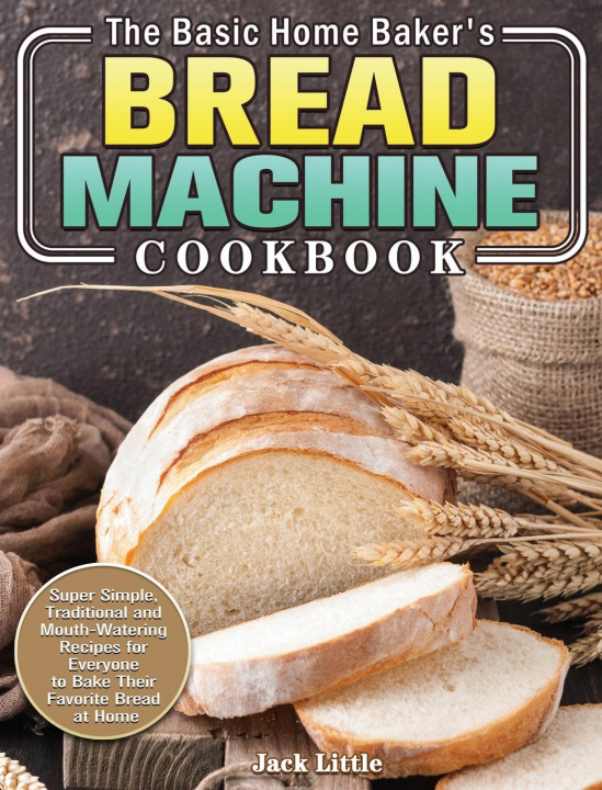 Knjiga Basic Home Baker's Bread Machine Cookbook Jack Little