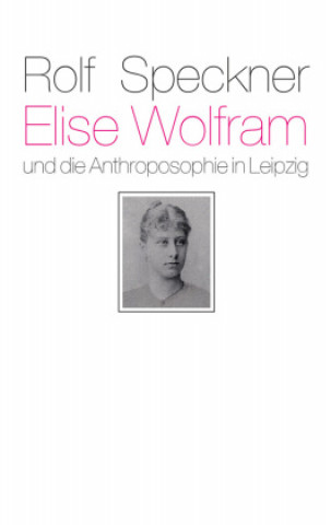 Książka Elise Wolfram und die Anthroposophie in Leipzig 