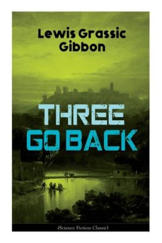 Könyv Three Go Back (Science Fiction Classic) Lewis Grassic Gibbon