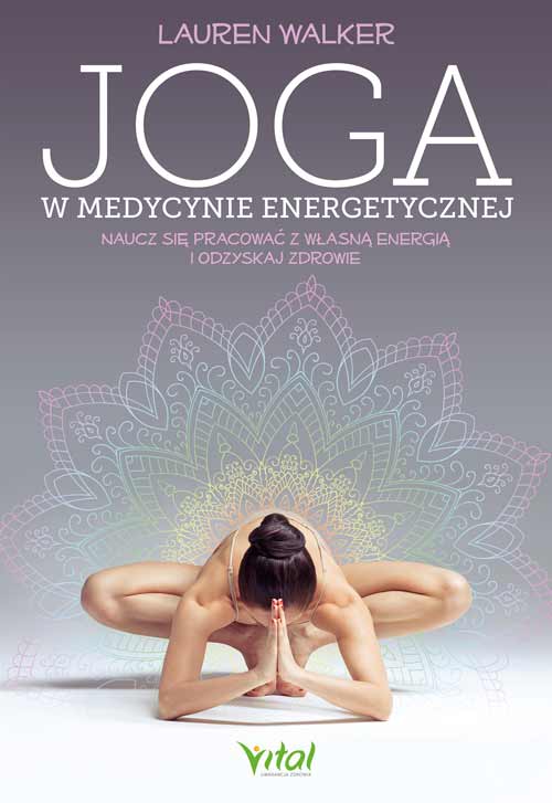 Kniha Joga w medycynie energetycznej. Naucz się pracować z własną energią i odzyskaj zdrowie Lauren Walker