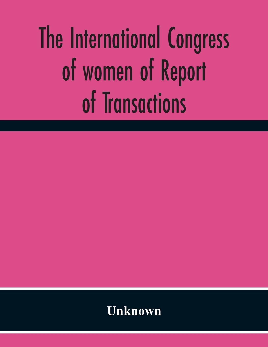 Kniha International Congress Of Women Of Report Of Transactions Of The Second Quinquennial Meeting Held In London July 1899 