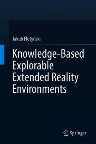 Knjiga Knowledge-Based Explorable Extended Reality Environments Jakub Flotyński