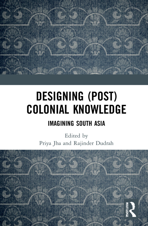 Book Designing (Post)Colonial Knowledge Priya Jha
