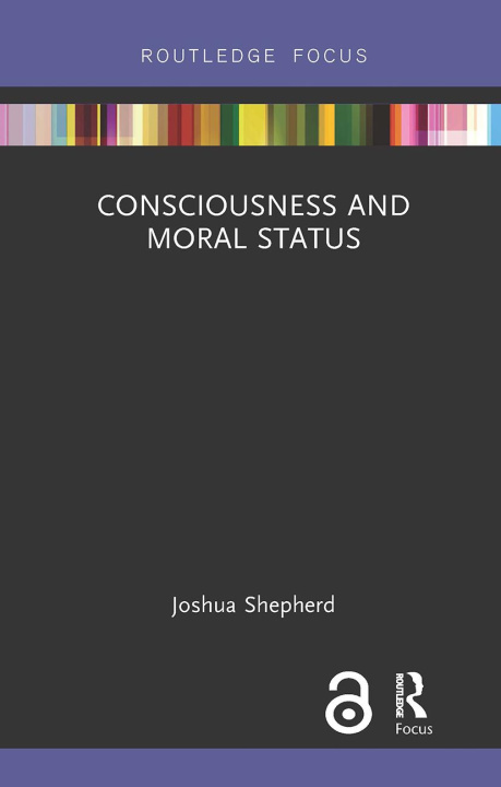 Kniha Consciousness and Moral Status Joshua Shepherd