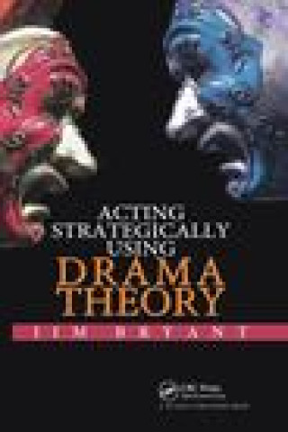 Knjiga Acting Strategically Using Drama Theory James William Bryant