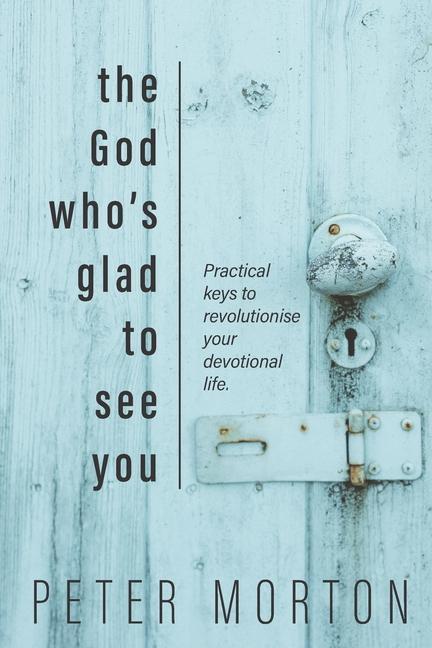 Könyv The God Who's Glad To See You: Practical keys to revolutionise your devotional life 