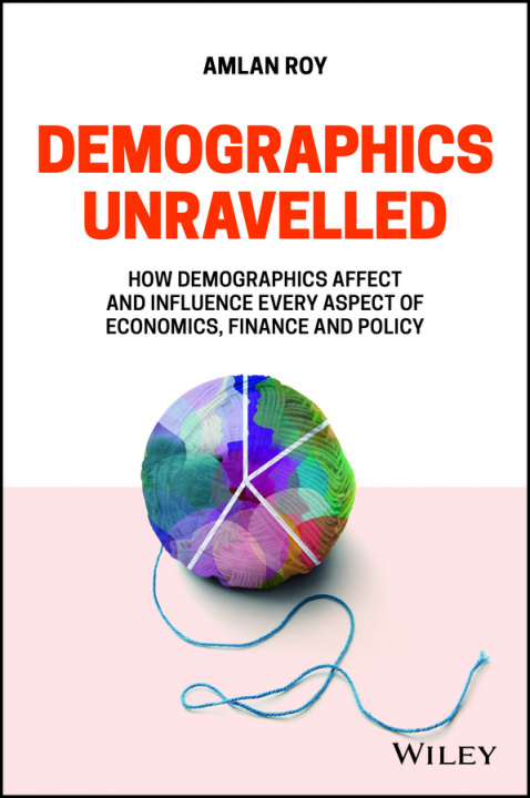 Kniha Demographics Unravelled - How demographics affect and influence every aspect of economics, finance and policy Amlan Roy