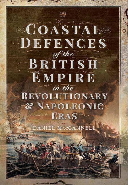 Carte Coastal Defences of the British Empire in the Revolutionary & Napoleonic Eras DANIEL S MACCANNELL