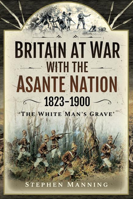 Carte Britain at War with the Asante Nation 1823-1900 STEPHEN MANNING