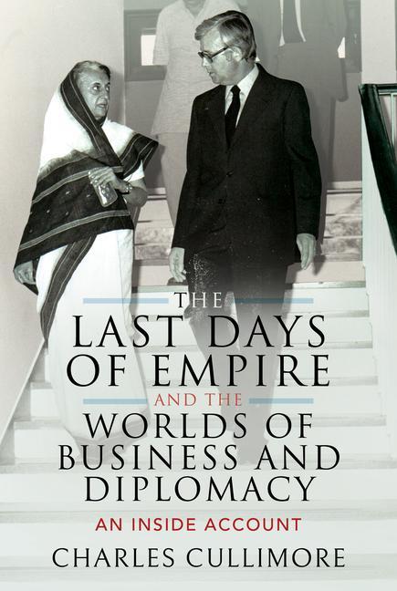 Knjiga Last Days of Empire and the Worlds of Business and Diplomacy CHARLES CULLIMORE