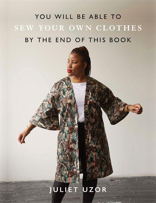 Книга You Will Be Able to Sew Your Own Clothes by the End of This Book Juliet Uzor