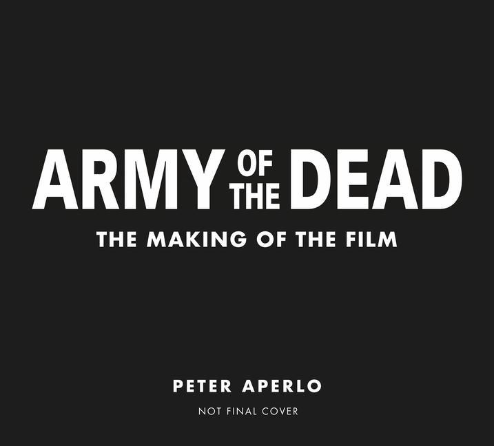 Carte Army of the Dead: A Film by Zack Snyder: The Making of the Film Peter Aperlo
