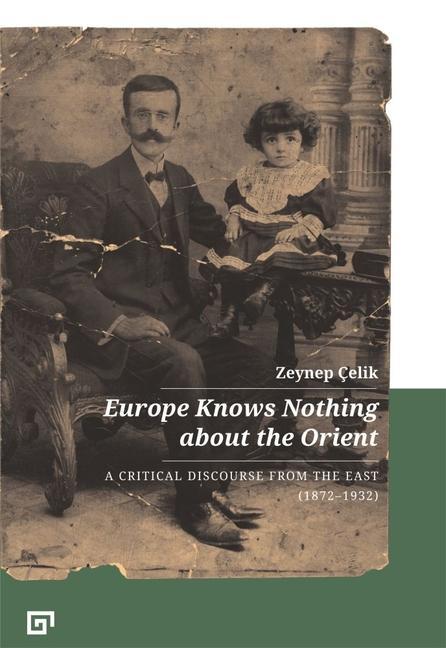 Kniha Europe Knows Nothing about the Orient - A Critical Discourse (1872-1932) ZEYNEP ELIK