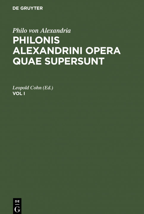 Könyv Philo Von Alexandria: Philonis Alexandrini Opera Quae Supersunt. Vol I 