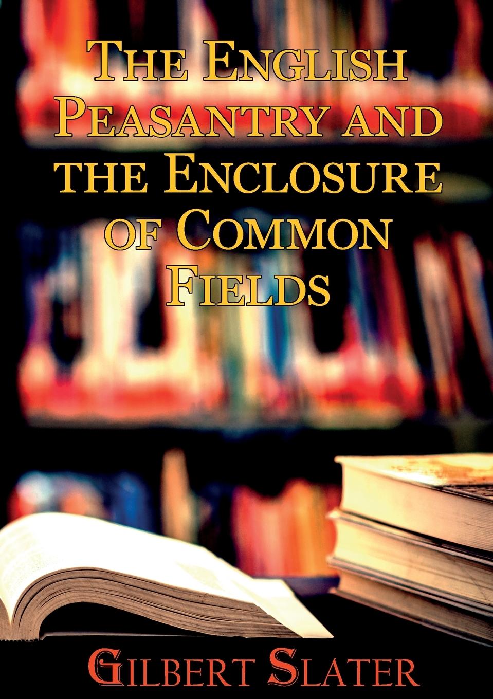 Книга The English Peasantry and the Enclosure of Common Fields Gilbert Slater